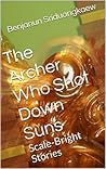 The Archer Who Shot Down Suns: Scale-Bright Stories