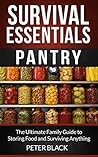 Survival Essentials: Pantry: The Ultimate Family Guide to Storing Food and Surviving Anything Survival Essentials: Pantry: The Ultimate Family Guide to Storing Food and Surviving Anything