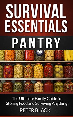 Survival Essentials: Pantry: The Ultimate Family Guide to Storing Food and Surviving Anything (Kindle Edition)