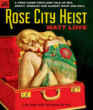 Rose City Heist: A True Crime Portland Tale of Sex, Gravy, Jewelry, and Almost Rock and Roll