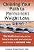 Clearing your Path to Permanent Weight Loss: The truth about why you've failed in the past, and what you must know to succeed now.