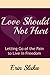 Love Should Not Hurt: Letting Go of the Pain to Live in Freedom after Abuse
