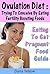 Ovulation Diet : Trying To Conceive By Eating Fertility Boosting Foods Eating To Get Pregnant Guide