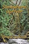Somewhere Upriver by Patrick Loafman Somewhere Upriver by Patrick Loafman