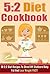 The 5:2 Diet Cookbook – 50 5:2 Diet Recipes To Shred Off Stubborn Body Fat And Lose Weight FAST! (gluten free diet, 5:2 diet, paleo diet, low carb diet, 4)