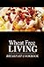 Wheat Free Livin' - Breakfast Cookbook: Wheat free living on the wheat free diet