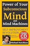 Power of Your Subconscious Mind and Mind Machines: Self-Improvement Revolution Power of Your Subconscious Mind and Mind Machines: Self-Improvement Revolution