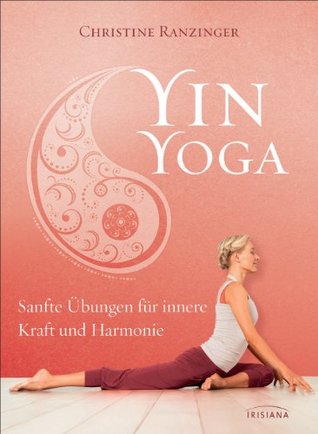 Yin Yoga: Sanfte Übungen für innere Kraft und Harmonie. Mit einem Vorwort von Dr. Robert Schleip. (German Edition)
