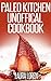 Paleo Kitchen Diet Recipes Cookbook: 30 More Unofficial Paleo Kitchen Delicious Paleo Recipes Collection Book for Your Kitchen