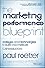 The Marketing Performance Blueprint: Strategies and Technologies to Build and Measure Business Success