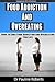 Food Addiction & Overeating: How To Cure Food Addiction And Over Eating For Life (Food addiction, Binge Eating, Emotional Eating Disorders, Over Eating, Sugar Addiction, Overeating)