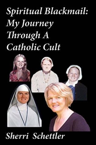 Spiritual Blackmail: My Journey Through A Catholic Cult