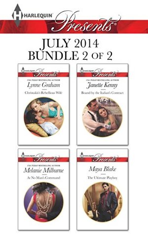 Harlequin Presents July 2014 - Bundle 2 of 2: Christakis's Rebellious Wife / At No Man's Command / Bound by the Italian's Contract / The Ultimate Playboy