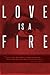 Love is a Fire (Burning Lov...