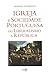 Igreja e Sociedade Portuguesa : do Liberalismo à República