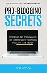 Pro-Blogging Secrets: Strategies, Tips, and Answers You Need to Grow Your Blog and Earn More Money (Blogging Guide Book 2) Pro-Blogging Secrets: Strategies, Tips, and Answers You Need to Grow Your Blog and Earn More Money (Blogging Guide Book 2)