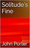 Solitude's Fine by John   Porter