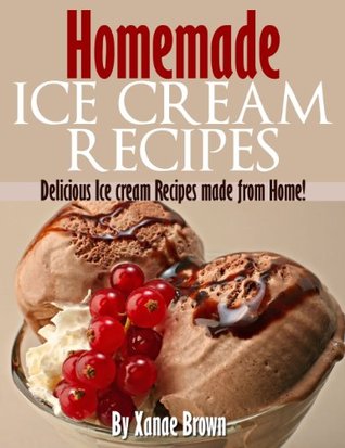 Homemade Ice Cream Recipes: Delicious Ice Cream Recipes Made From Home! (Kindle Edition)