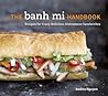 The Banh Mi Handbook by Andrea Nguyen