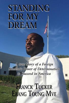 Standing for My Dream: A True Story of a Foreign Student's Power of Determination to Succeed in America