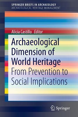 Archaeological Dimension of World Heritage: From Prevention to Social Implications (SpringerBriefs in Archaeology)