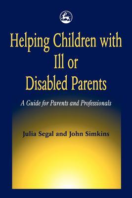Helping Children with Ill or Disabled Parents: A Guide for Parents and Professionals