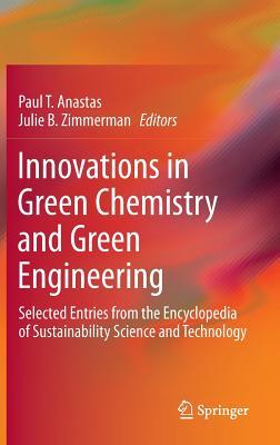 Innovations in Green Chemistry and Green Engineering: Selected Entries from the Encyclopedia of Sustainability Science and Technology