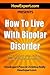 How To Live With Bipolar Disorder: Your Step-By-Step Guide To Living With Bipolar Disorder