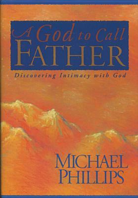 A God to Call Father: Discovering Intimacy With God (Hardcover)