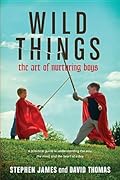 Wild Things: The Art of Nurturing Boys