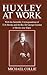 Huxley at Work: With the Scientific Correspondence of T. H. Huxley and the Rev. Dr George Gordon of Birnie, near Elgin