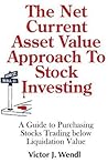 The Net Current Asset Value Approach to Stock Investing: A Guide to Purchasing Stocks Trading below Liquidation Value The Net Current Asset Value Approach to Stock Investing: A Guide to Purchasing Stocks Trading below Liquidation Value