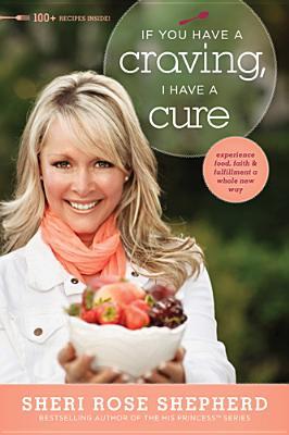 If You Have a Craving, I Have a Cure: Food, Faith, and Fun to Satisfy Your Deepest Craving (Paperback)