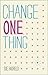 Change One Thing!: Make One Change and Embrace a Happier, More Successful You