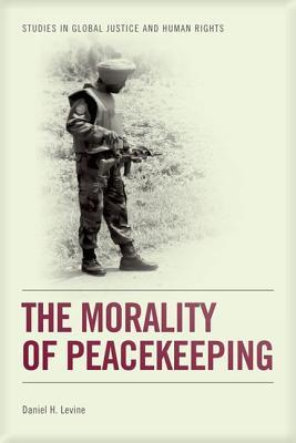 The Morality of Peacekeeping (Studies in Global Justice and Human Rights)