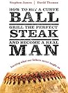 How to Hit a Curveball, Grill the Perfect Steak, and Become a Real Man: Learning What Our Fathers Never Taught Us