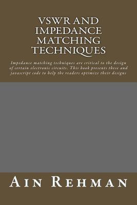 VSWR and Impedance matching techniques: Impedance matching techniques are critical to the design of certain electronic circuits. This book presents ... to help the readers optimize their designs