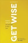 Get Wise: Make Great Decisions Every Day Get Wise: Make Great Decisions Every Day