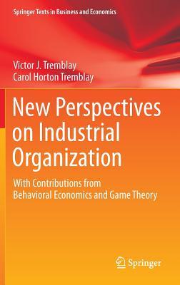 New Perspectives on Industrial Organization: With Contributions from Behavioral Economics and Game Theory (Springer Texts in Business and Economics)