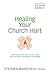 Healing Your Church Hurt: W...
