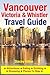 Vancouver, Victoria & Whistler Travel Guide: canada, british columbia, california, washington, seattle