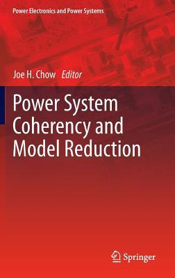 Power System Coherency and Model Reduction (Power Electronics and Power Systems, 94)