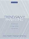 Trend-Savvy Parenting: An Insider's Guide to Changes that Shape Your Child's World Trend-Savvy Parenting: An Insider's Guide to Changes that Shape Your Child's World