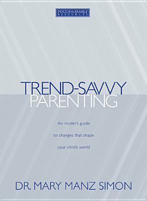 Trend-Savvy Parenting: An Insider's Guide to Changes that Shape Your Child's World (Hardcover)