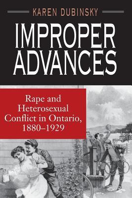 Improper Advances: Rape and Heterosexual Conflict in Ontario, 1880-1929 (The Chicago Series on Sexuality, History, and Society)