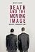 Death and the Moving Image:...