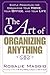 The Art of Organizing Anything: Simple Principles for Organizing Your Home, Your Office, and Your Life