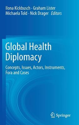 Global Health Diplomacy: Concepts, Issues, Actors, Instruments, Fora and Cases (Hardcover)