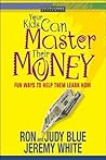 Your Kids Can Master Their Money: Fun Ways to Help Them Learn How