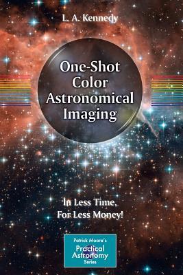 One-Shot Color Astronomical Imaging: In Less Time, For Less Money! (The Patrick Moore Practical Astronomy Series)